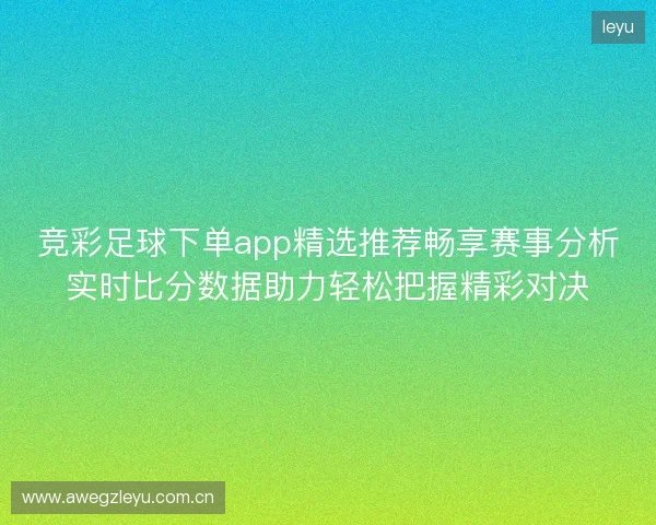 竞彩足球下单app精选推荐畅享赛事分析实时比分数据助力轻松把握精彩对决